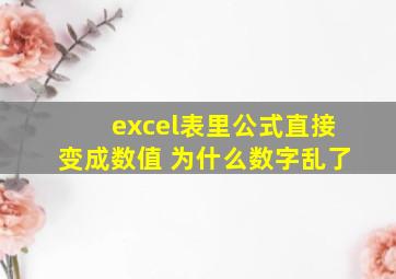 excel表里公式直接变成数值 为什么数字乱了